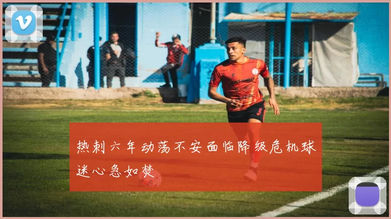 热刺六年动荡不安面临降级危机球迷心急如焚