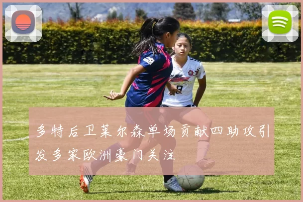 多特后卫莱尔森单场贡献四助攻引发多家欧洲豪门关注